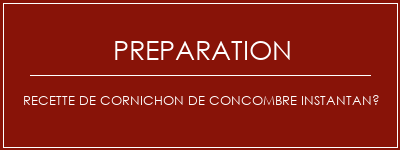 Réalisation de Recette de cornichon de concombre instantané Recette Indienne Traditionnelle