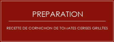 Réalisation de Recette de cornichon de tomates cerises grillées Recette Indienne Traditionnelle