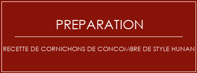 Réalisation de Recette de cornichons de concombre de style Hunan Recette Indienne Traditionnelle