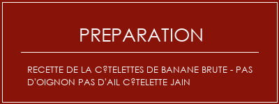 Réalisation de Recette de la côtelettes de banane brute - pas d'oignon Pas d'ail côtelette Jain Recette Indienne Traditionnelle