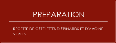 Réalisation de Recette de côtelettes d'épinards et d'avoine vertes Recette Indienne Traditionnelle