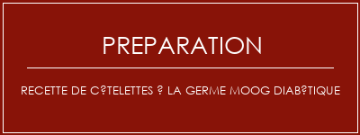 Réalisation de Recette de côtelettes à la germe moog diabétique Recette Indienne Traditionnelle