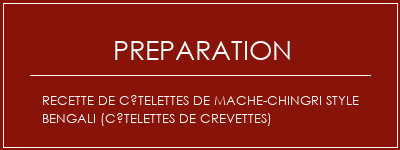 Réalisation de Recette de côtelettes de mache-chingri style Bengali (côtelettes de crevettes) Recette Indienne Traditionnelle
