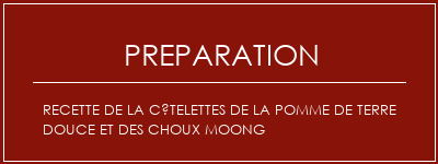 Réalisation de Recette de la côtelettes de la pomme de terre douce et des choux Moong Recette Indienne Traditionnelle