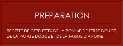 Réalisation de Recette de côtelettes de la pomme de terre douce, de la patate douce et de la farine d'avoine Recette Indienne Traditionnelle