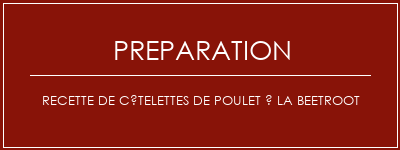 Réalisation de Recette de côtelettes de poulet à la beetroot Recette Indienne Traditionnelle