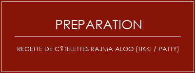 Réalisation de Recette de côtelettes Rajma Aloo (Tikki / Patty) Recette Indienne Traditionnelle