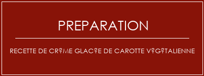 Réalisation de Recette de crème glacée de carotte végétalienne Recette Indienne Traditionnelle