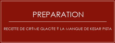 Réalisation de Recette de crème glacée à la mangue de Kesar Pista Recette Indienne Traditionnelle