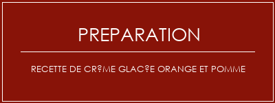 Réalisation de Recette de crème glacée orange et pomme Recette Indienne Traditionnelle