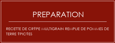 Réalisation de Recette de crêpe multigrain remplie de pommes de terre épicées Recette Indienne Traditionnelle