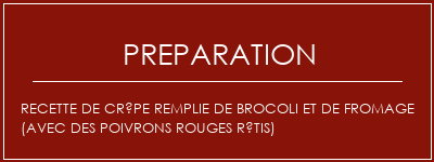 Réalisation de Recette de crêpe remplie de brocoli et de fromage (avec des poivrons rouges rôtis) Recette Indienne Traditionnelle