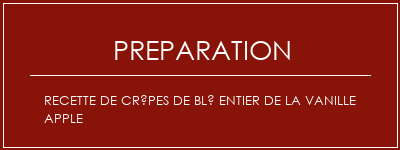 Réalisation de Recette de crêpes de blé entier de la vanille Apple Recette Indienne Traditionnelle