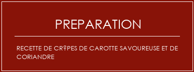 Réalisation de Recette de crêpes de carotte savoureuse et de coriandre Recette Indienne Traditionnelle