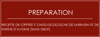 Réalisation de Recette de crêpes à chocococoche de sarrasin et de farine d'avoine (sans oeuf) Recette Indienne Traditionnelle