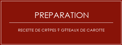 Réalisation de Recette de crêpes à gâteaux de carotte Recette Indienne Traditionnelle