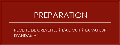 Réalisation de Recette de crevettes à l'ail cuit à la vapeur d'Andaman Recette Indienne Traditionnelle