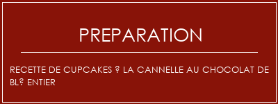 Réalisation de Recette de cupcakes à la cannelle au chocolat de blé entier Recette Indienne Traditionnelle