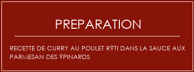 Réalisation de Recette de curry au poulet rôti dans la sauce aux parmesan des épinards Recette Indienne Traditionnelle