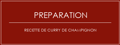 Réalisation de Recette de curry de champignon Recette Indienne Traditionnelle