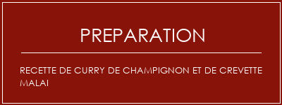 Réalisation de Recette de curry de champignon et de crevette Malai Recette Indienne Traditionnelle