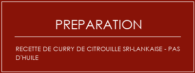 Réalisation de Recette de curry de citrouille sri-lankaise - pas d'huile Recette Indienne Traditionnelle