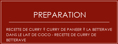 Réalisation de Recette de curry à curry de Paneer à la betterave dans le lait de coco - Recette de curry de betterave Recette Indienne Traditionnelle