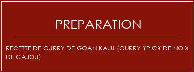 Réalisation de Recette de curry de Goan Kaju (curry épicé de noix de cajou) Recette Indienne Traditionnelle