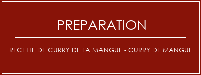 Réalisation de Recette de curry de la mangue - Curry de mangue Recette Indienne Traditionnelle