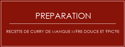 Réalisation de Recette de curry de mangue mûre douce et épicée Recette Indienne Traditionnelle