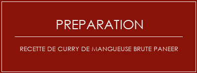 Réalisation de Recette de curry de mangueuse brute paneer Recette Indienne Traditionnelle