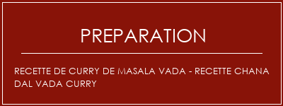 Réalisation de Recette de curry de Masala Vada - Recette Chana Dal Vada Curry Recette Indienne Traditionnelle