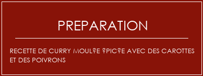 Réalisation de Recette de curry moulée épicée avec des carottes et des poivrons Recette Indienne Traditionnelle