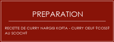 Réalisation de Recette de curry Nargisi Kofta - Curry oeuf écossé au scoché Recette Indienne Traditionnelle