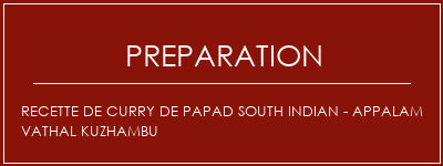 Réalisation de Recette de Curry de Papad South Indian - Appalam Vathal Kuzhambu Recette Indienne Traditionnelle