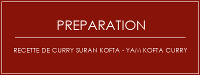 Réalisation de Recette de Curry Suran Kofta - Yam Kofta Curry Recette Indienne Traditionnelle