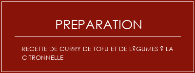 Réalisation de Recette de curry de tofu et de légumes à la citronnelle Recette Indienne Traditionnelle