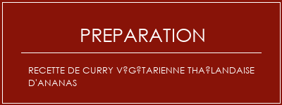 Réalisation de Recette de curry végétarienne thaïlandaise d'ananas Recette Indienne Traditionnelle