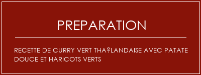 Réalisation de Recette de curry vert thaïlandaise avec patate douce et haricots verts Recette Indienne Traditionnelle