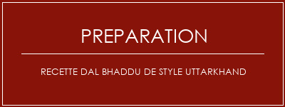 Réalisation de Recette DAL Bhaddu de style UtTarkhand Recette Indienne Traditionnelle