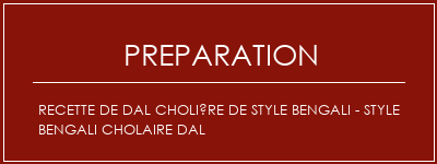 Réalisation de Recette de dal cholière de style bengali - style bengali cholaire dal Recette Indienne Traditionnelle