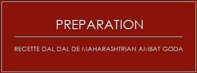 Réalisation de Recette Dal Dal de Maharashtrian Ambat Goda Recette Indienne Traditionnelle