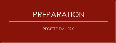 Réalisation de Recette Dal Fry Recette Indienne Traditionnelle