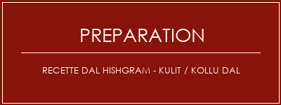 Réalisation de Recette DAL HISHGRAM - KULIT / KOLLU DAL Recette Indienne Traditionnelle