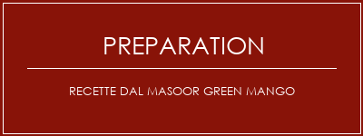 Réalisation de Recette DAL MASOOR GREEN MANGO Recette Indienne Traditionnelle