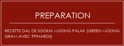 Réalisation de Recette Dal de Sookhi Moong Palak (Green Moong Gram avec épinards) Recette Indienne Traditionnelle