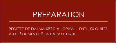 Réalisation de Recette de Dalma spécial Oriya - Lentilles cuites aux légumes et à la papaye crue Recette Indienne Traditionnelle