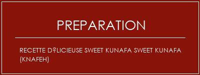 Réalisation de Recette Délicieuse Sweet Kunafa Sweet Kunafa (Knafeh) Recette Indienne Traditionnelle