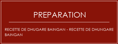 Réalisation de Recette de Dhugare Baingan - Recette de Dhungare Baingan Recette Indienne Traditionnelle