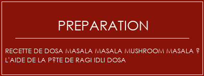 Réalisation de Recette de dosa Masala Masala Mushroom Masala à l'aide de la pâte de ragi idli dosa Recette Indienne Traditionnelle